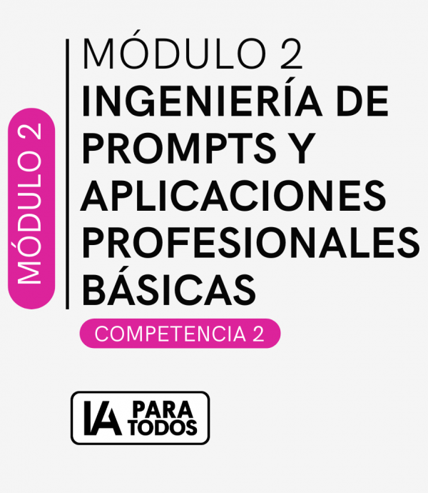 Módulo 2 - Ingeniería de prompts y aplicaciones profesionales básicas