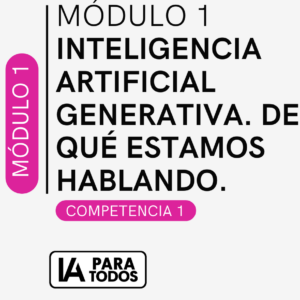 Módulo 1 - Inteligencia Artificial Generativa. De qué estamos hablando