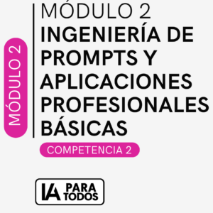 Módulo 2 - Ingeniería de prompts y aplicaciones profesionales básicas